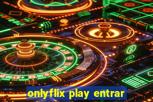 onlyflix play entrar